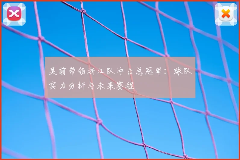 吴前带领浙江队冲击总冠军：球队实力分析与未来赛程