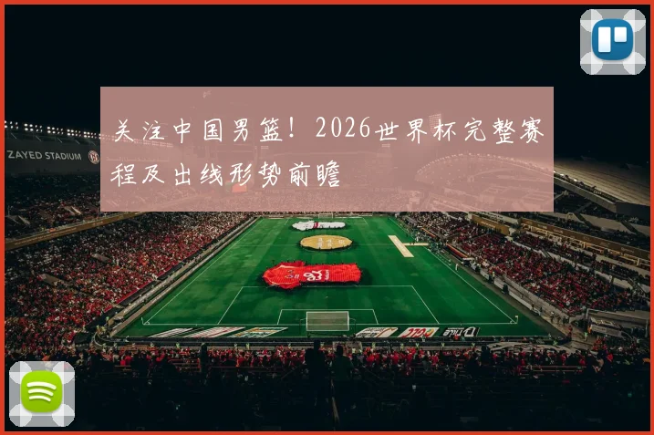 关注中国男篮！2026世界杯完整赛程及出线形势前瞻