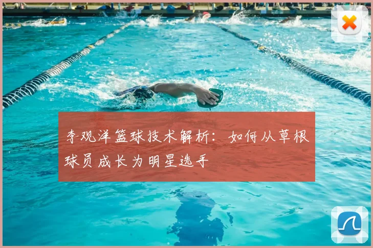李观洋篮球技术解析：如何从草根球员成长为明星选手