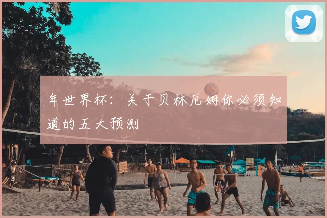 年世界杯：关于贝林厄姆你必须知道的五大预测