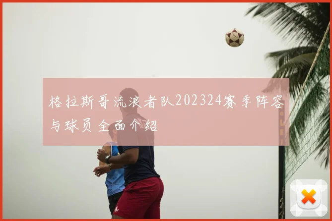 格拉斯哥流浪者队202324赛季阵容与球员全面介绍